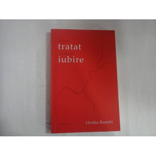 SCURT TRATAT DESPRE IUBIRE - OVIDIU RAETCHI SCURT TRATAT DESPRE IUBIRE - OVIDIU RAETCHI